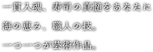 一貫入魂、寿司の真髄をあなたに 海の恵み、職人の技。一つ一つが芸術作品。